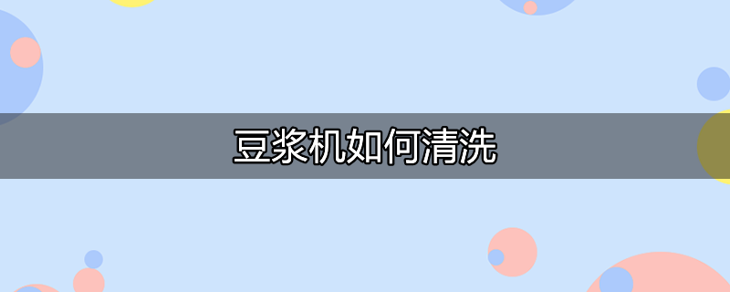 九阳豆浆机如何快速清洗