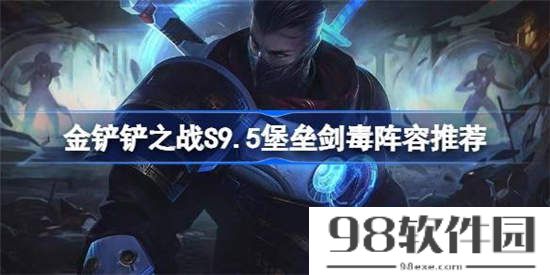 金铲铲之战S9.5堡垒剑毒阵容怎么搭配 S9.5堡垒剑毒阵容搭配攻略