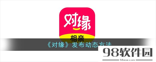 对缘怎么发动态-对缘app发布动态方法