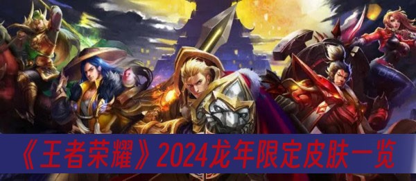 王者荣耀2024龙年限定皮肤有哪些-2024龙年限定皮肤一览