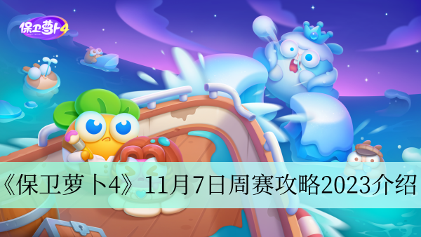 保卫萝卜411月7日周赛攻略2023-保卫萝卜411月7日周赛攻略2023介绍