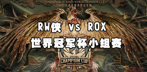 2019王者荣耀世界冠军杯小组赛RW侠 vs ROX比赛视频回顾