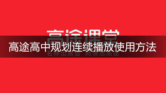 高途高中规划怎么进行连续播放 高途高中规划连续播放使用方法