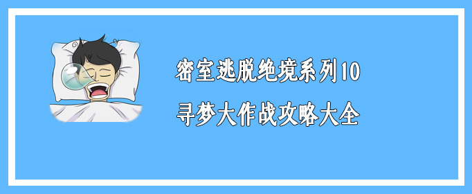 密室逃脱绝境系列10寻梦大作战攻略大全_寻梦大作战攻略汇总