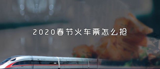 2020春节火车票怎么抢_2020春节火车票抢票方法介绍