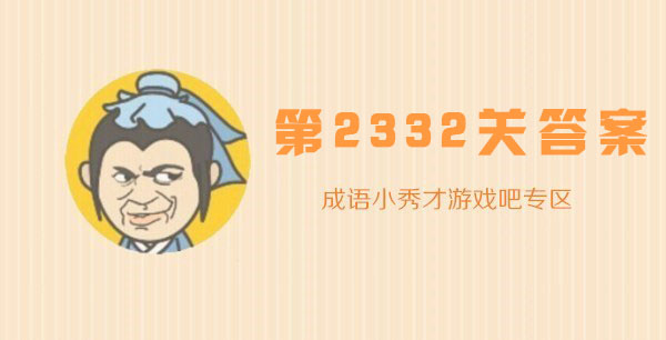 成语小秀才2332关答案是什么_成语小秀才2332关答案攻略