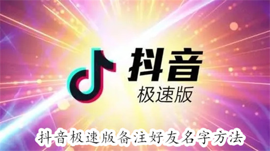 抖音极速版怎么给好友备注名字 抖音极速版给好友备注名字教程