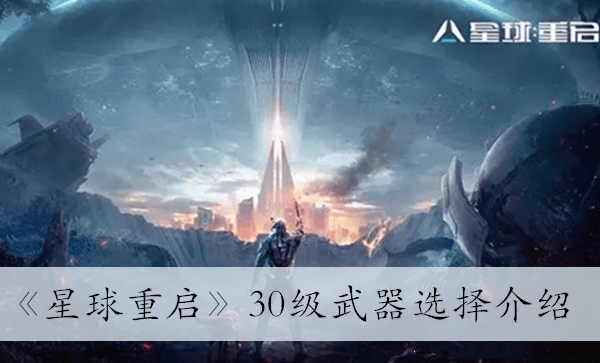 星球重启30级用什么武器好-30级武器选择介绍